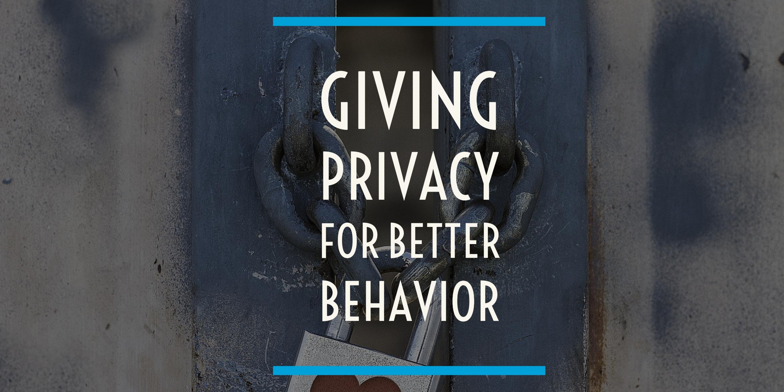 Giving privacy for better behavior