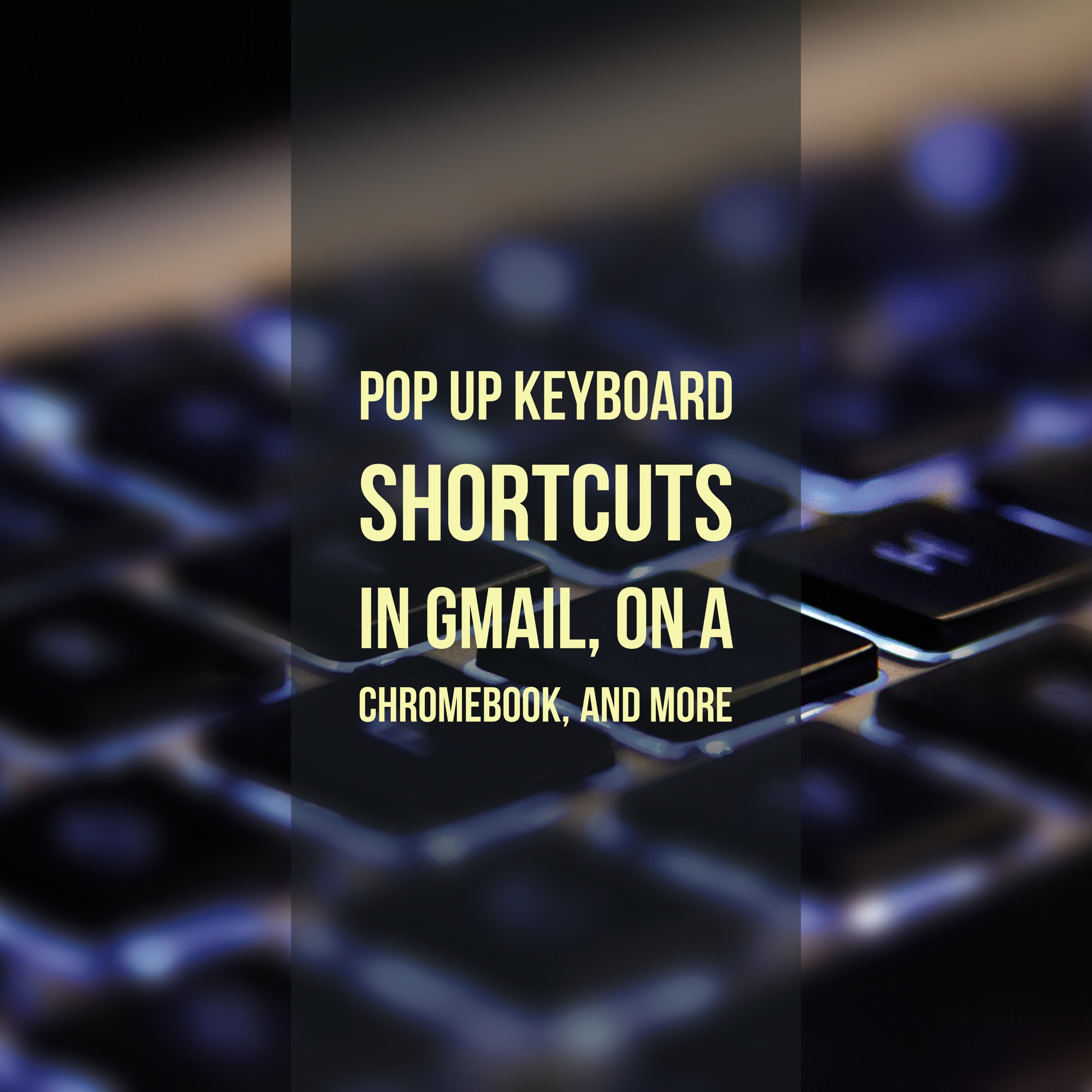 Pop up keyboard shortcuts in Gmail, on a Chromebook, and more