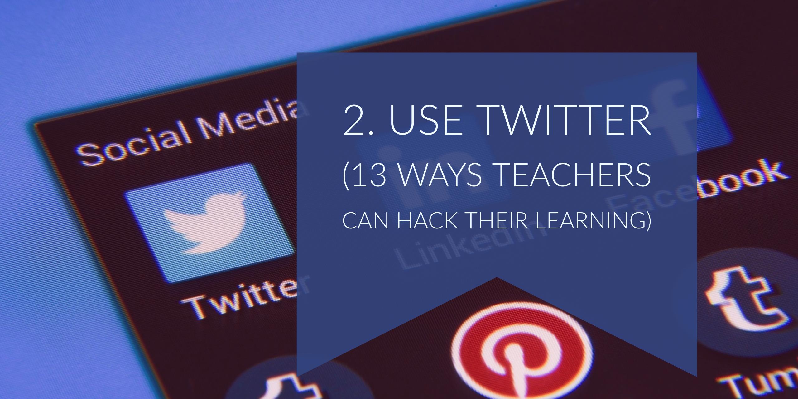 2. Use Twitter (13 Ways Teachers Can Hack Their Learning)