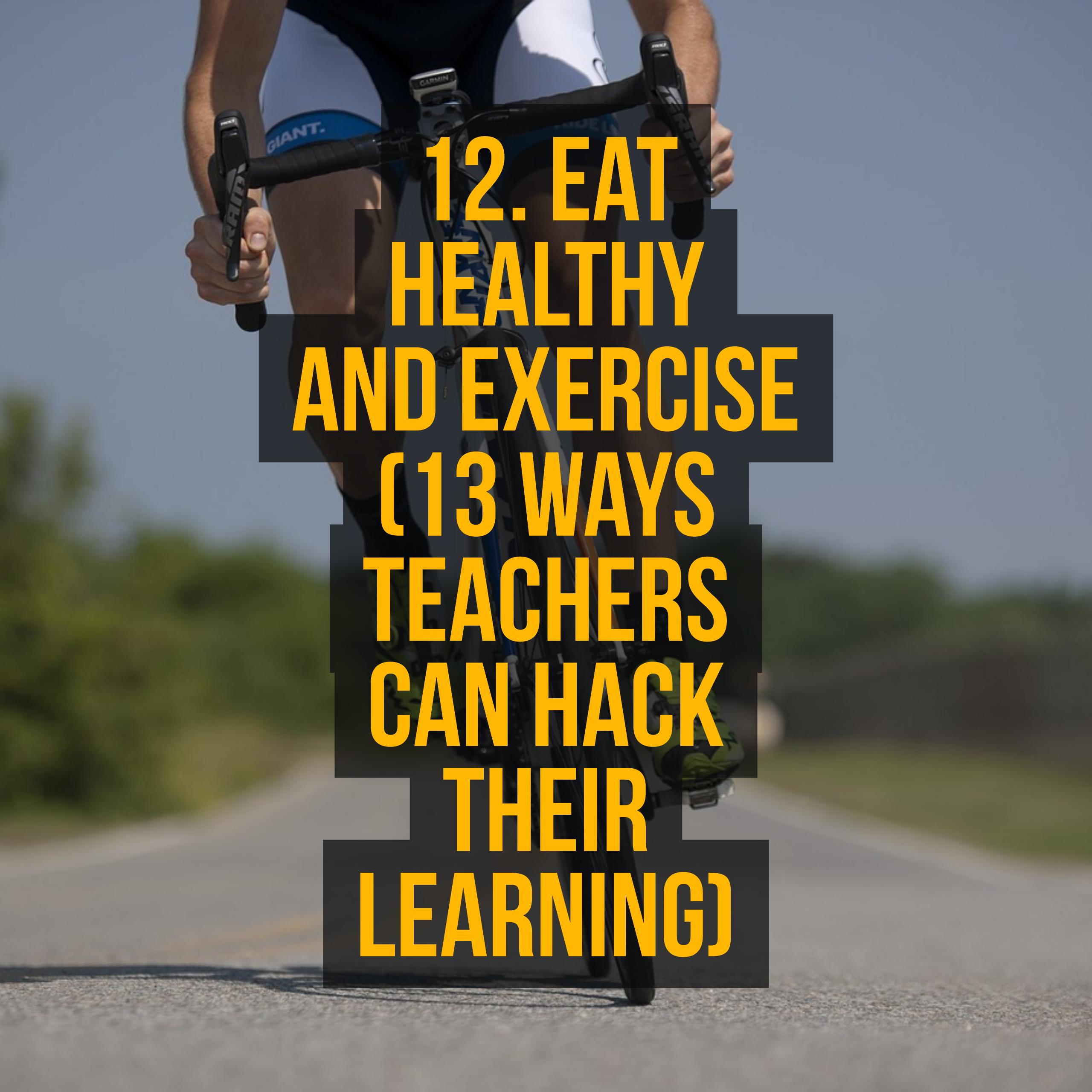12. Eat healthy and Exercise (13 Ways Teachers Can Hack Their Learning)