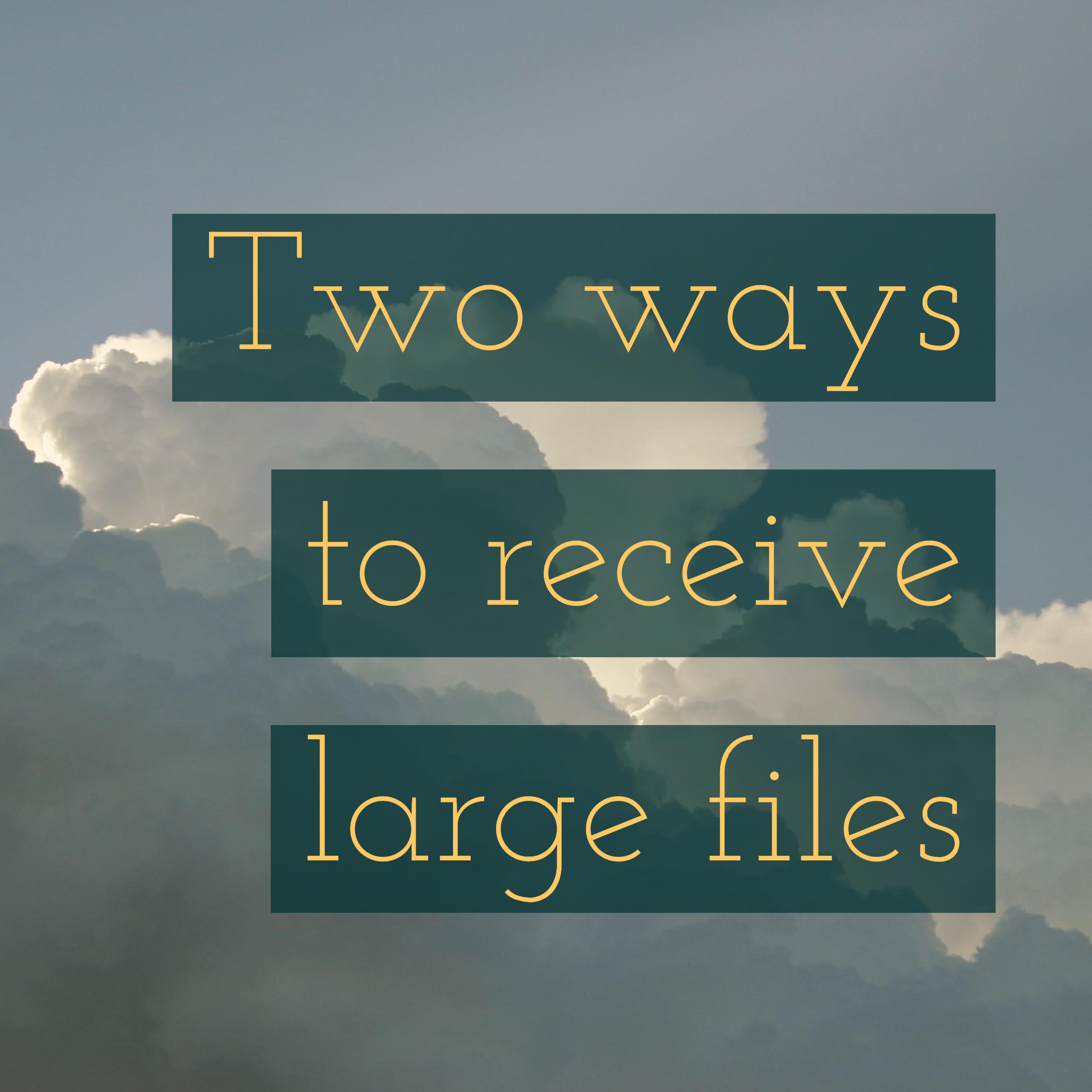 Two ways to receive large files