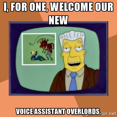 I, for one, welcome our new voice assistant overlords