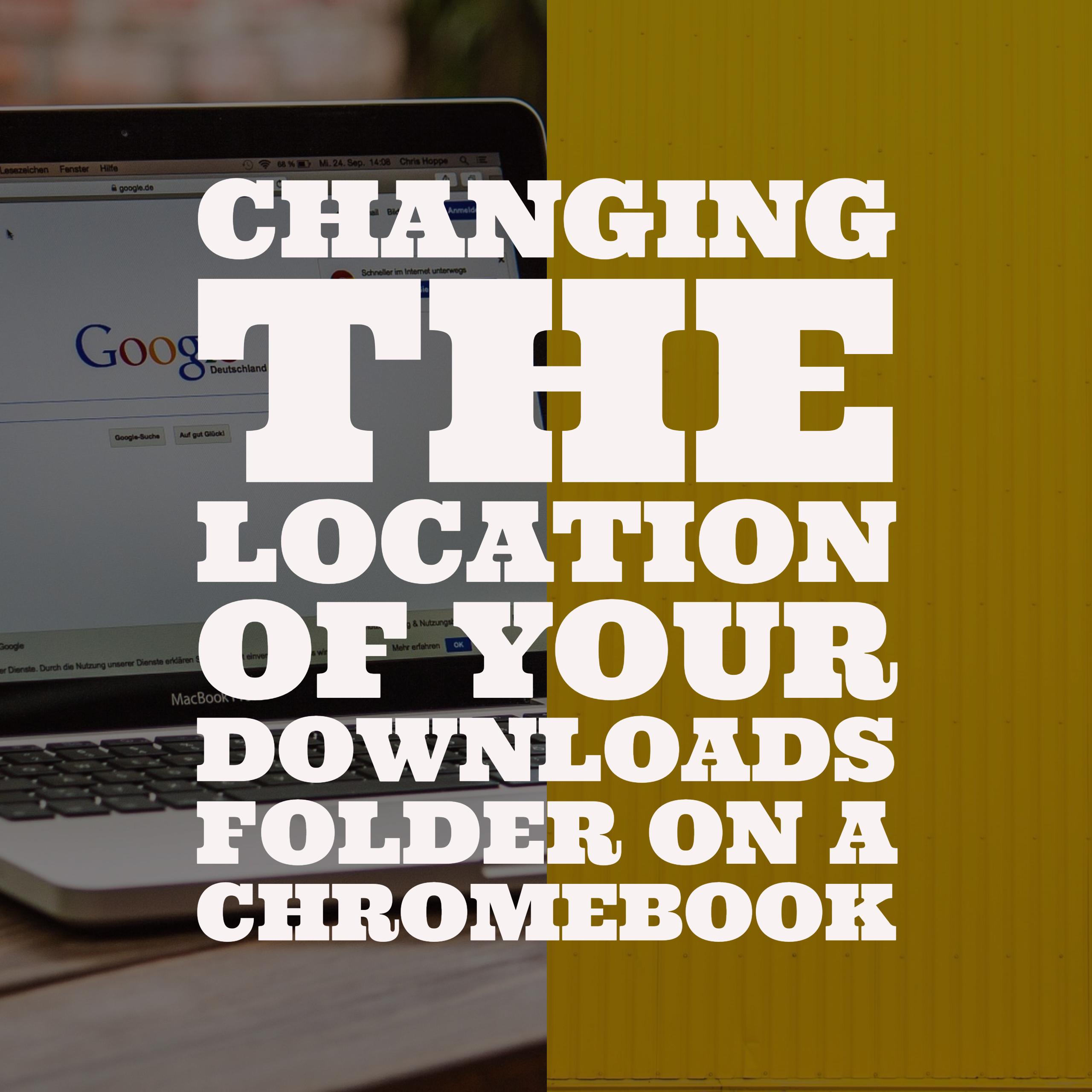 Changing the location of your downloads folder on a Chromebook