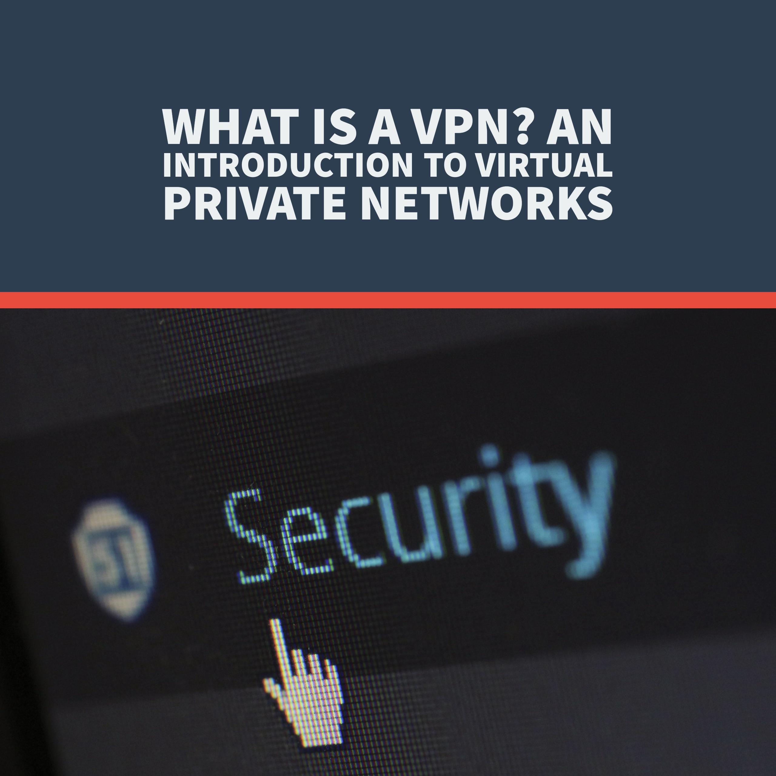 What is a VPN? An introduction to virtual private networks