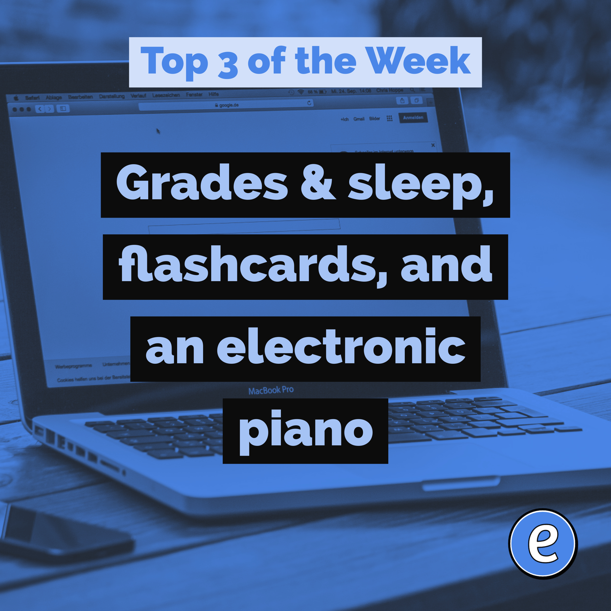 Grades & sleep, flashcards, and an electronic piano – Top 3 for the Week