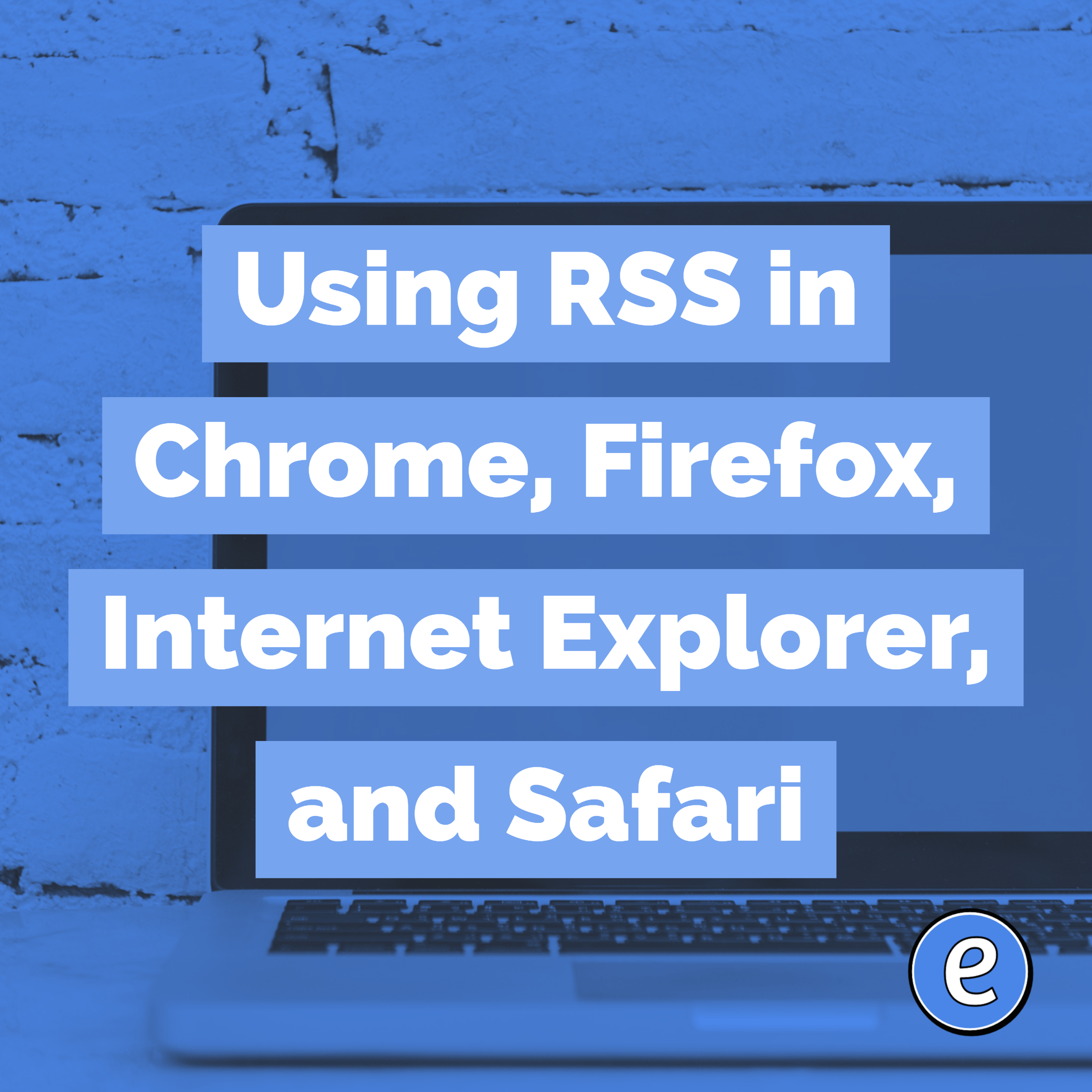 Using RSS in Chrome, Firefox, Internet Explorer, and Safari