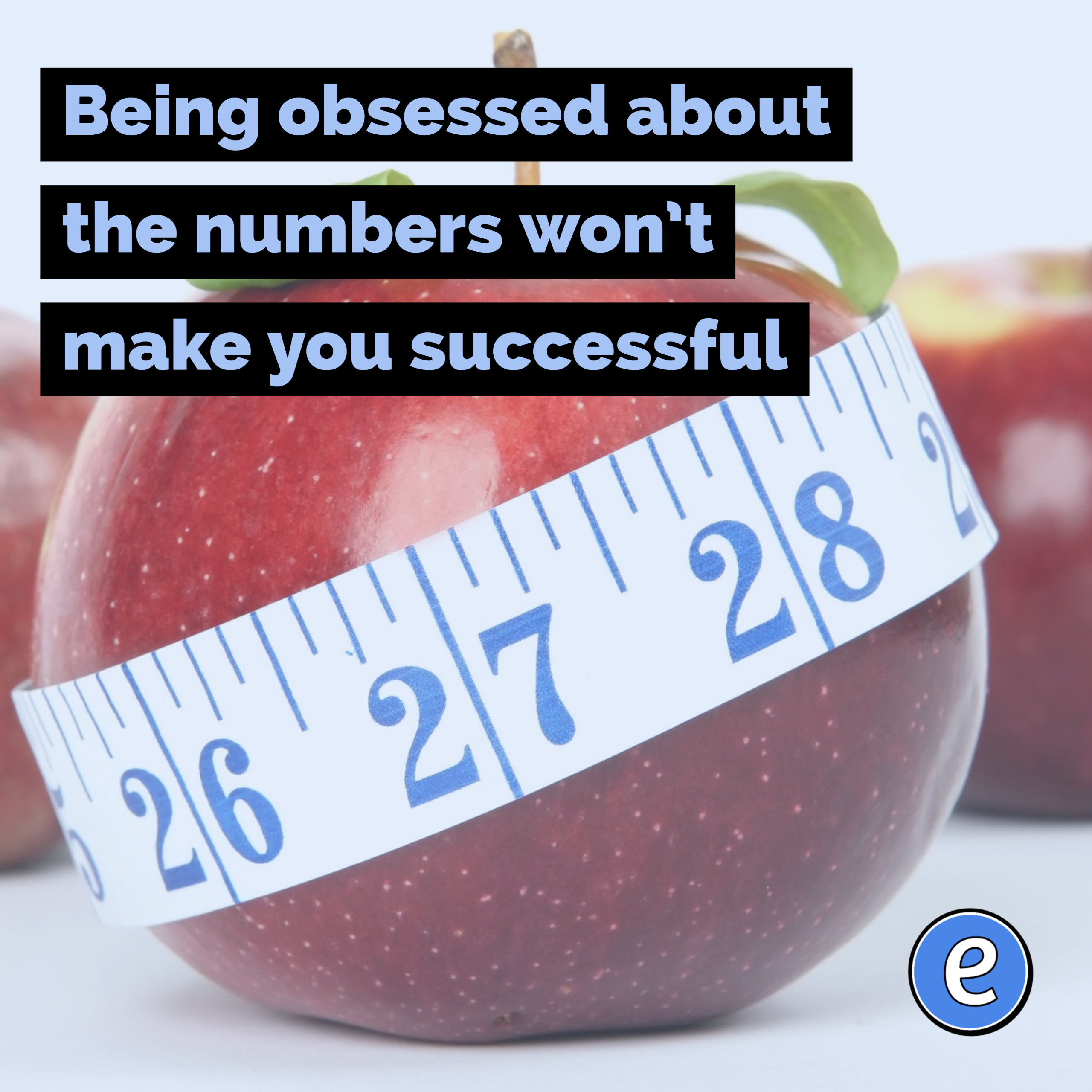 Being obsessed about the numbers won’t make you successful