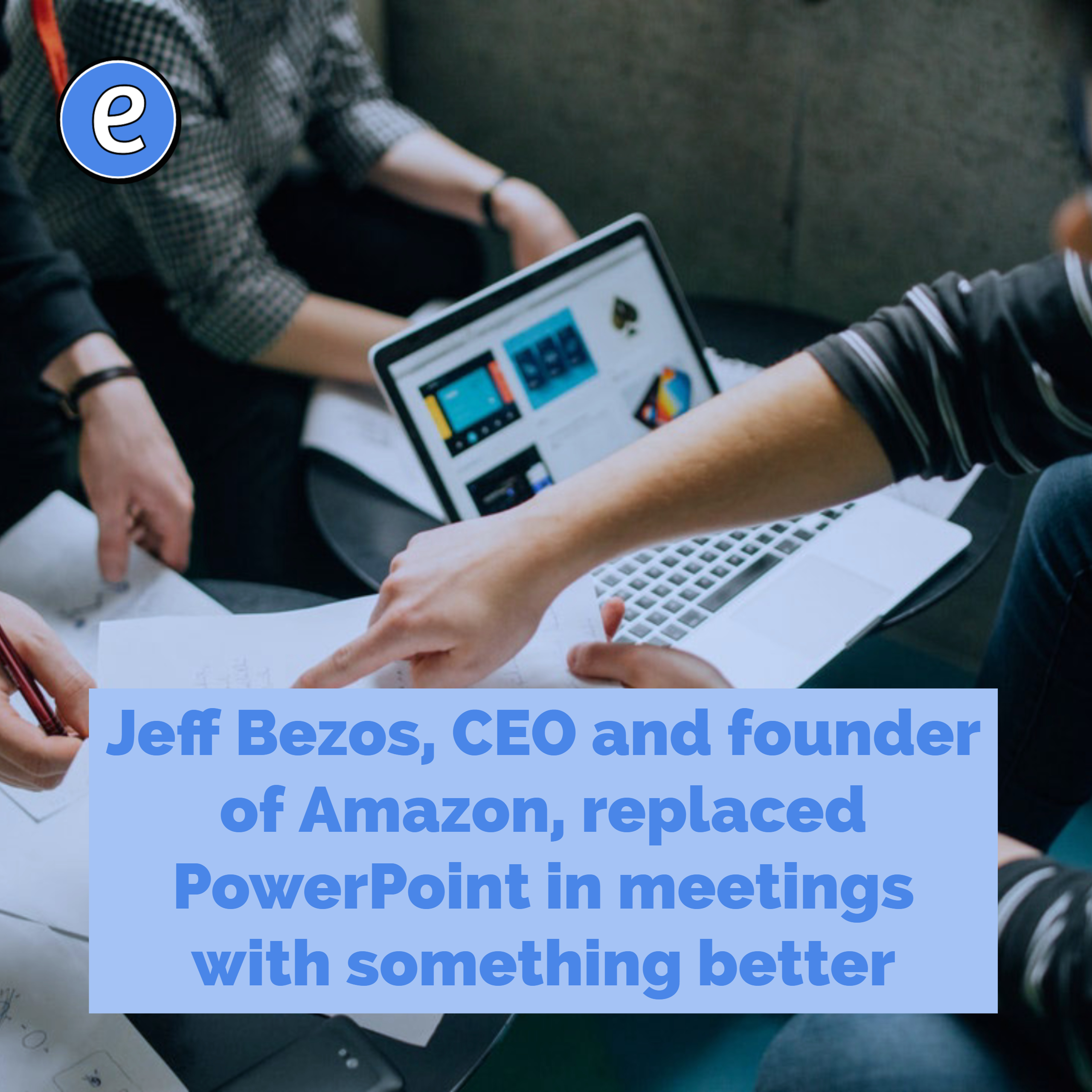 Jeff Bezos, CEO and founder of Amazon, replaced PowerPoint in meetings with something better