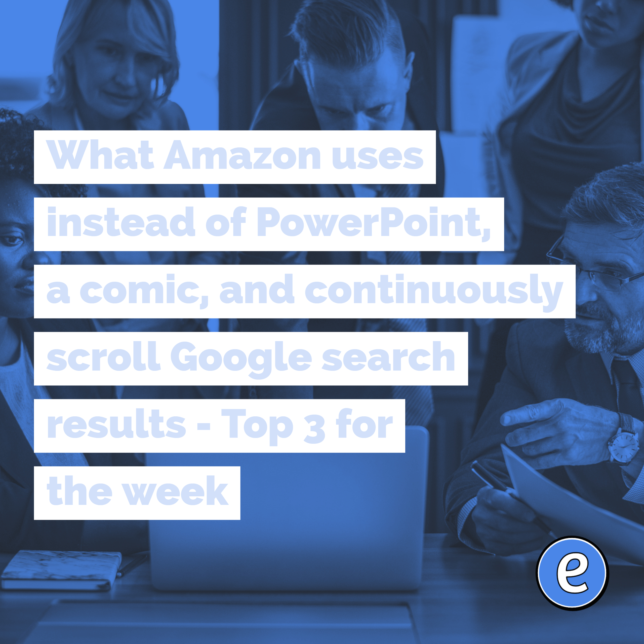 What Amazon uses instead of PowerPoint, a comic, and continuously scroll Google search results – Top 3 for the week