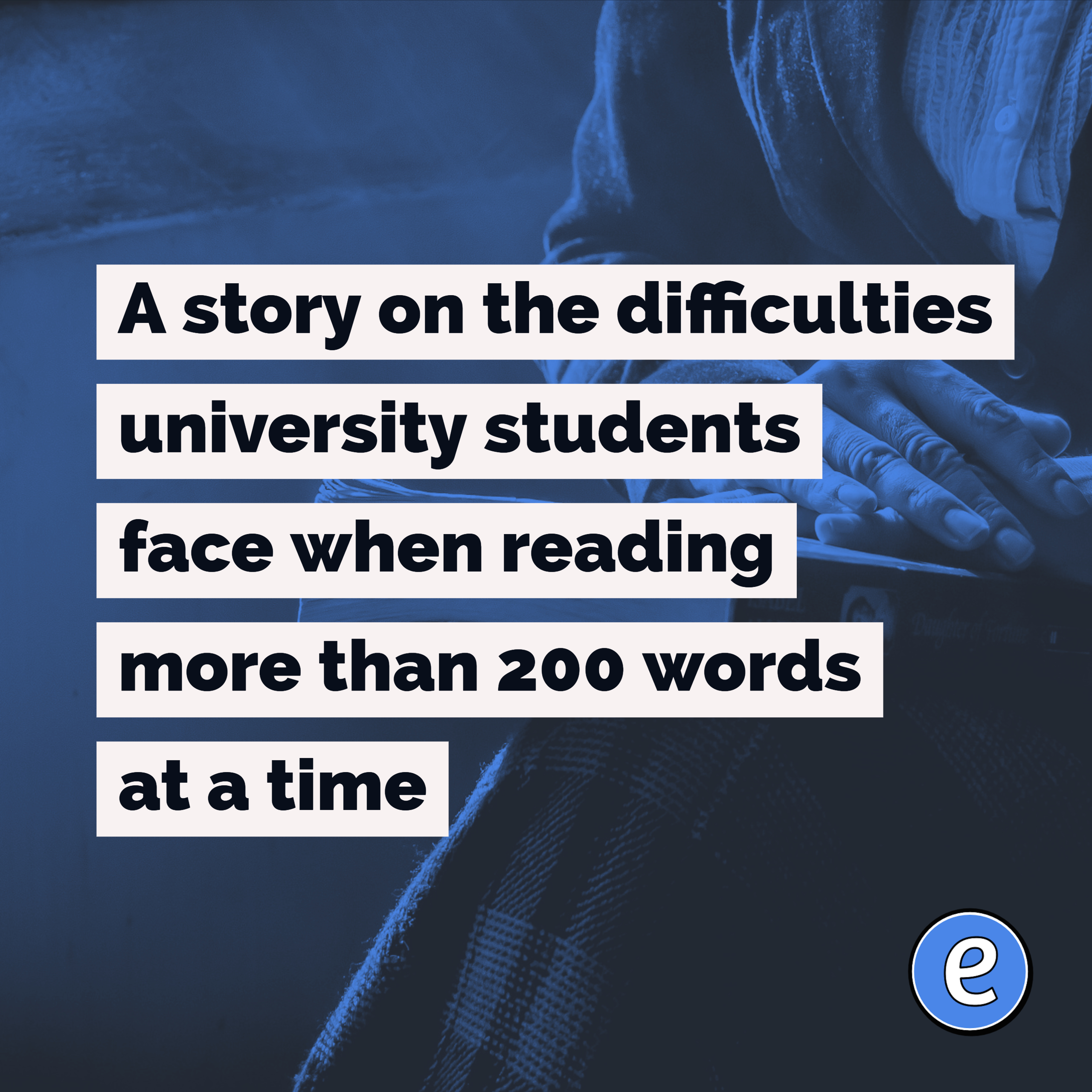A story on the difficulties university students face when reading more than 200 words at a time