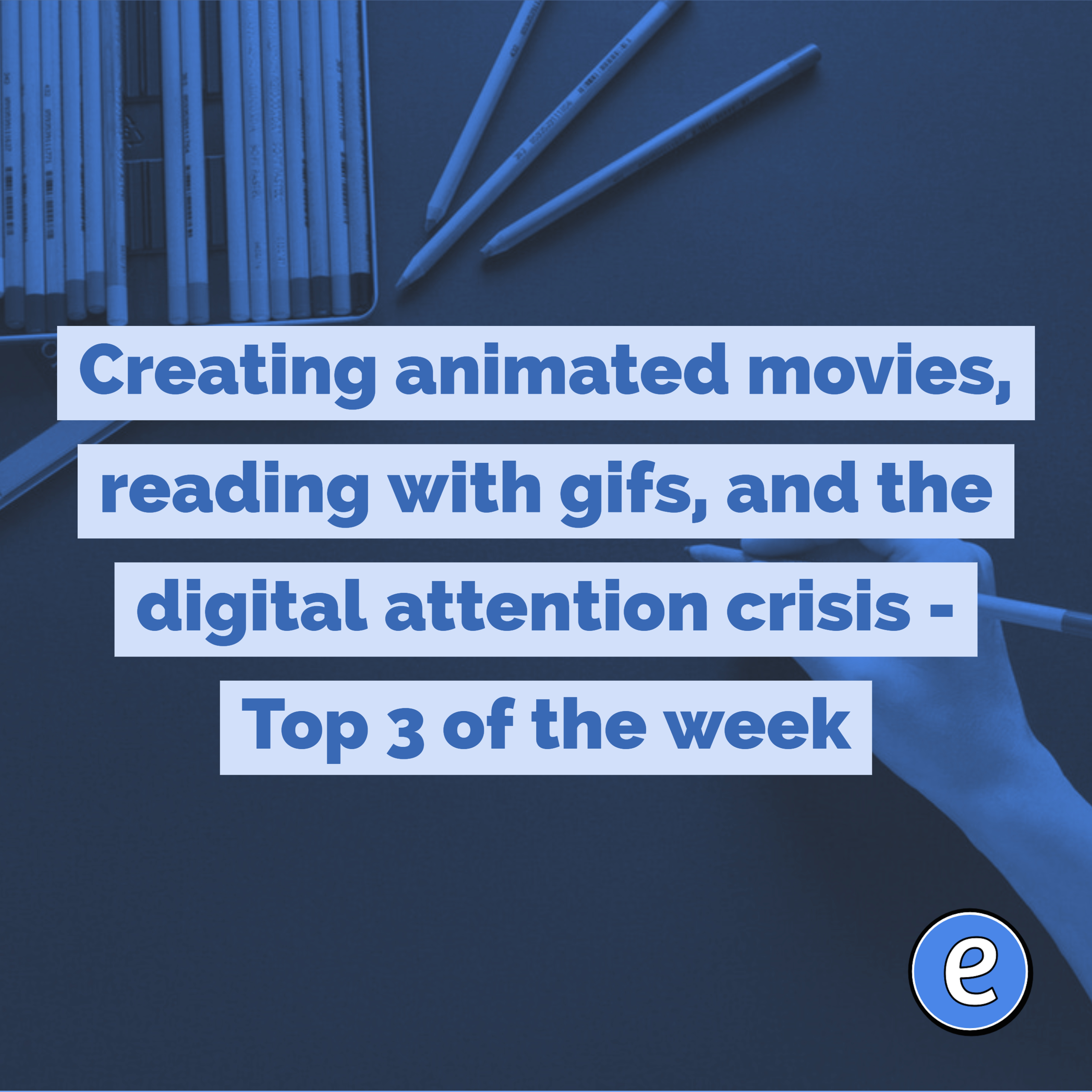 Creating animated movies, reading with gifs, and the digital attention crisis – Top 3 of the week