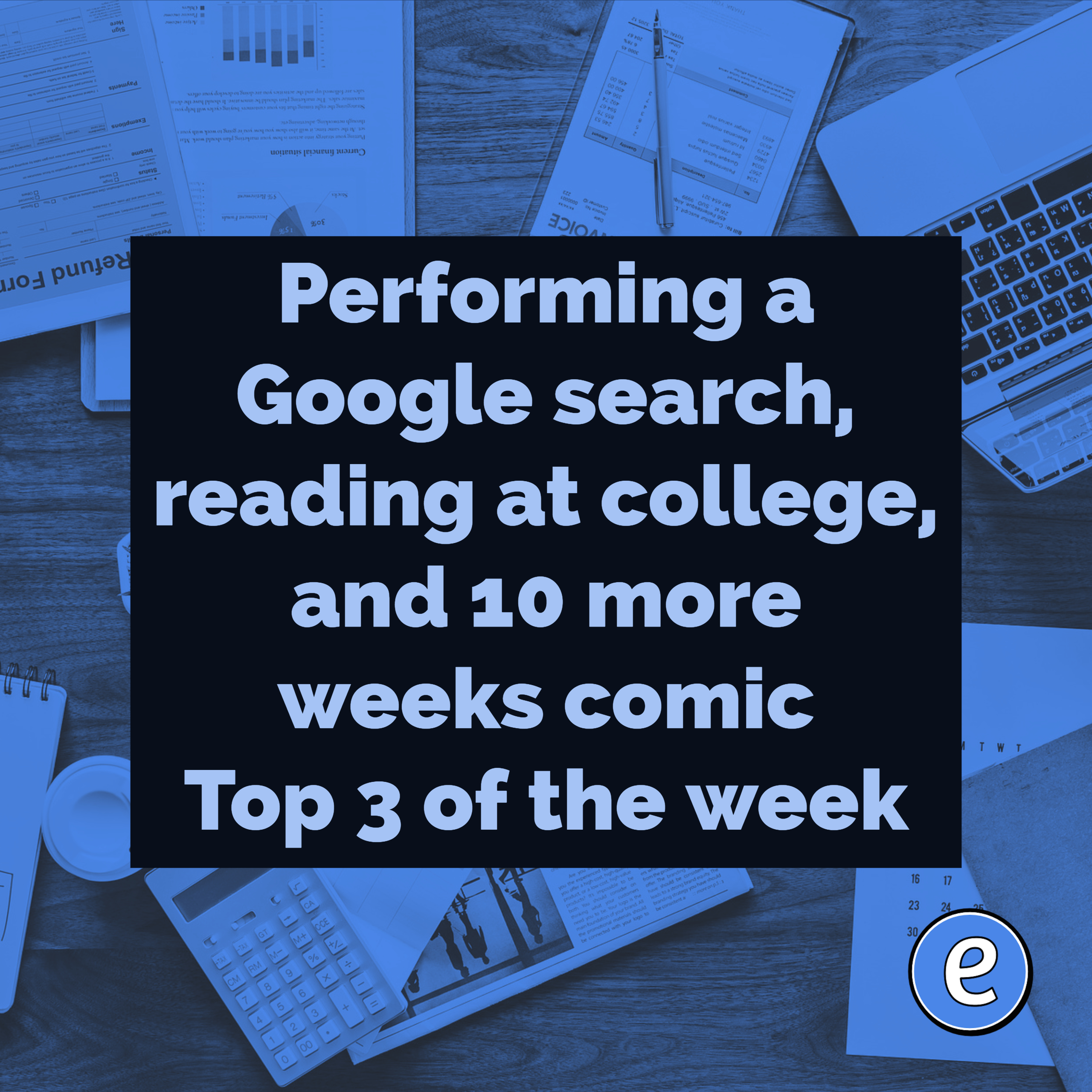 Performing a Google search, reading at college, and 10 more weeks comic – Top 3 of the week