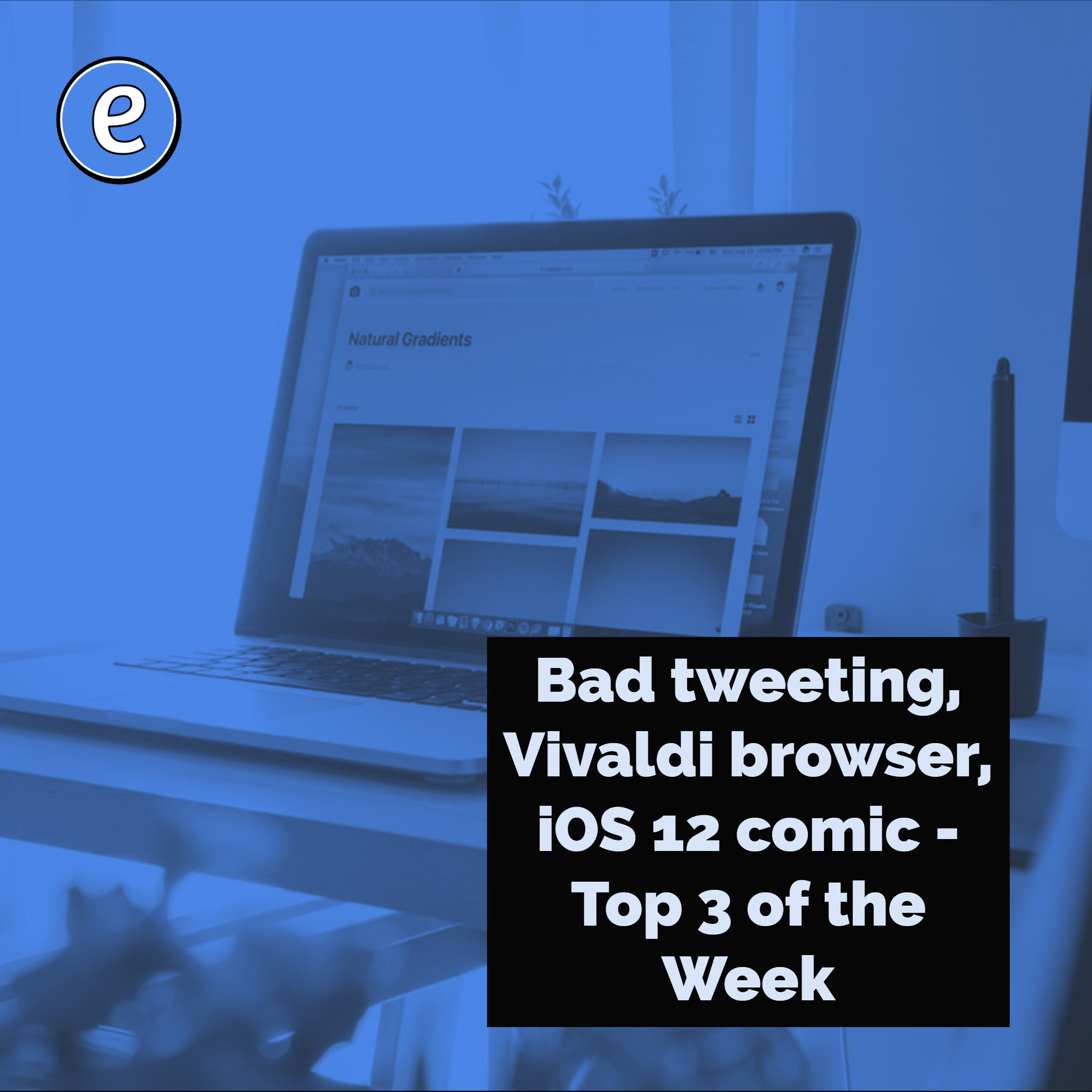 Bad tweeting, Vivaldi browser, iOS 12 comic – Top 3 of the Week