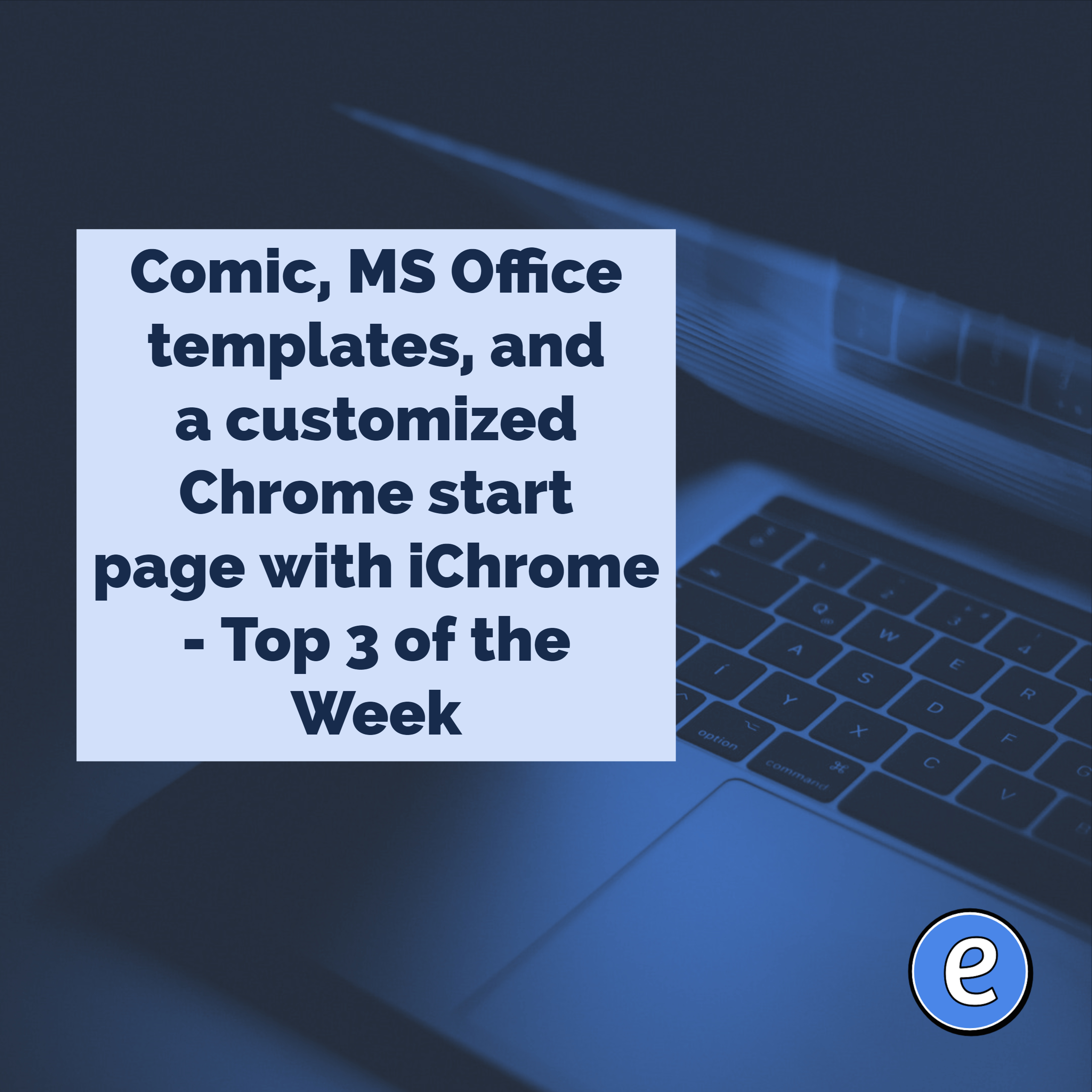 Comic, MS Office templates, and a customized Chrome start page with iChrome – Top 3 of the Week