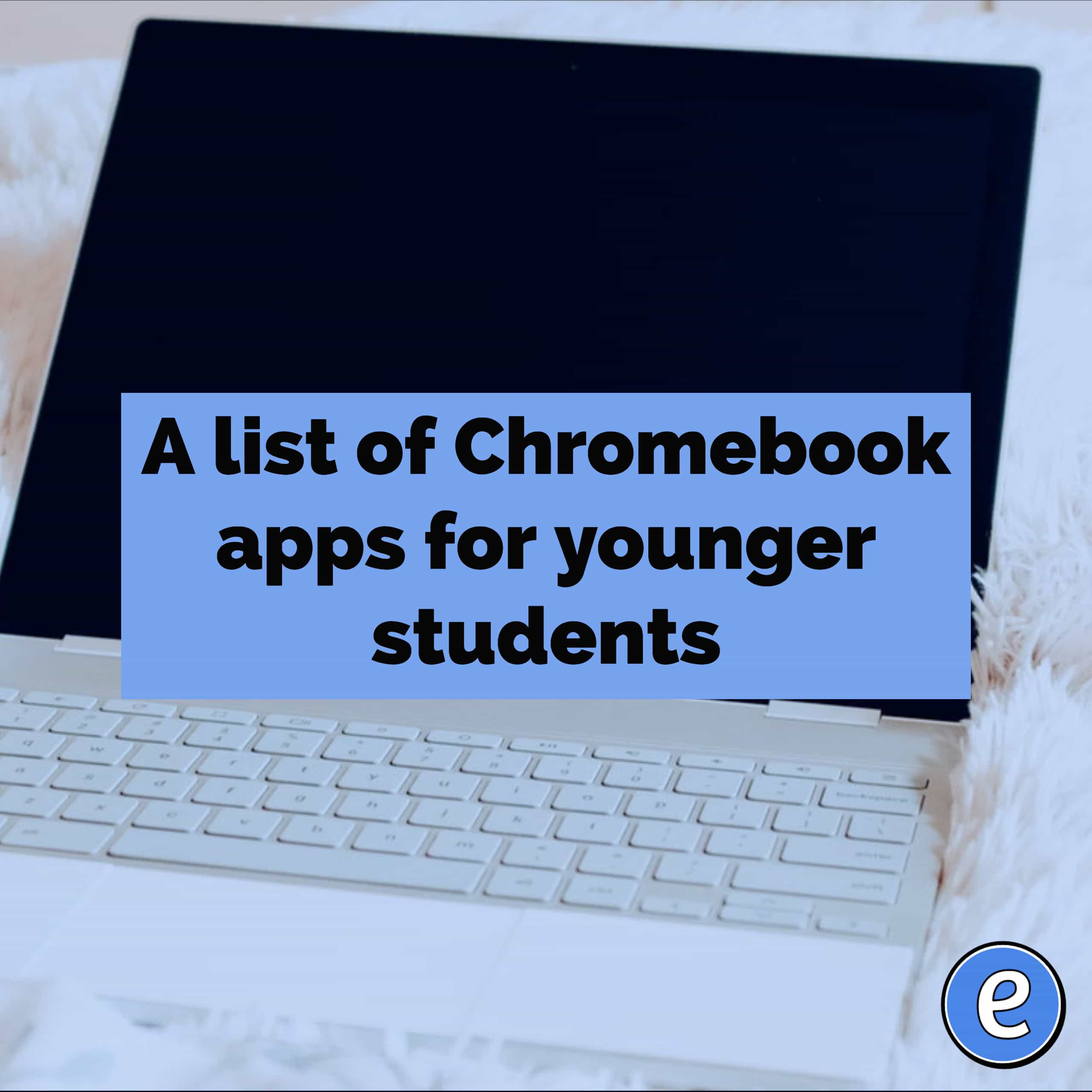 A list of Chromebook apps for younger students