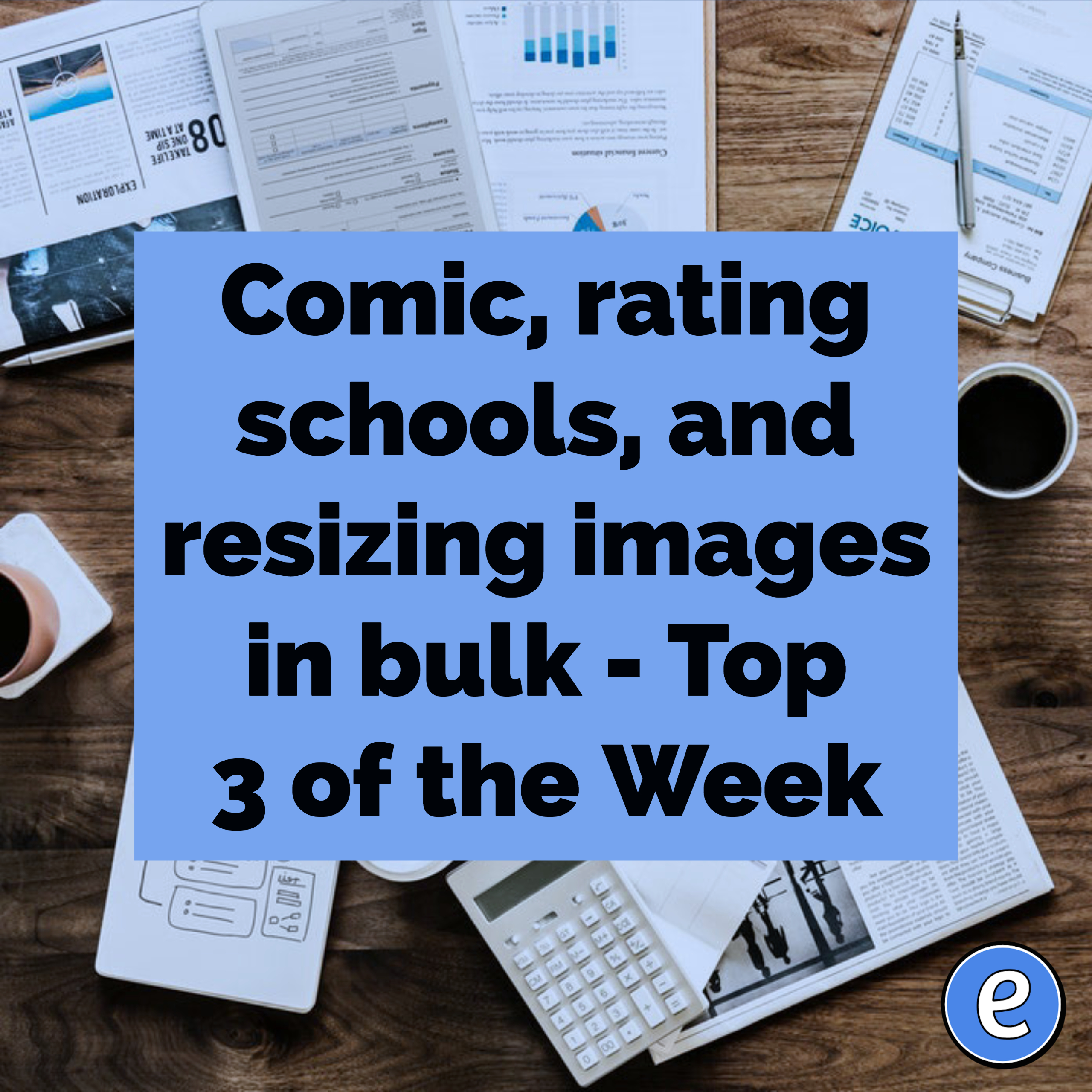 Comic, rating schools, and resizing images in bulk – Top 3 of the Week