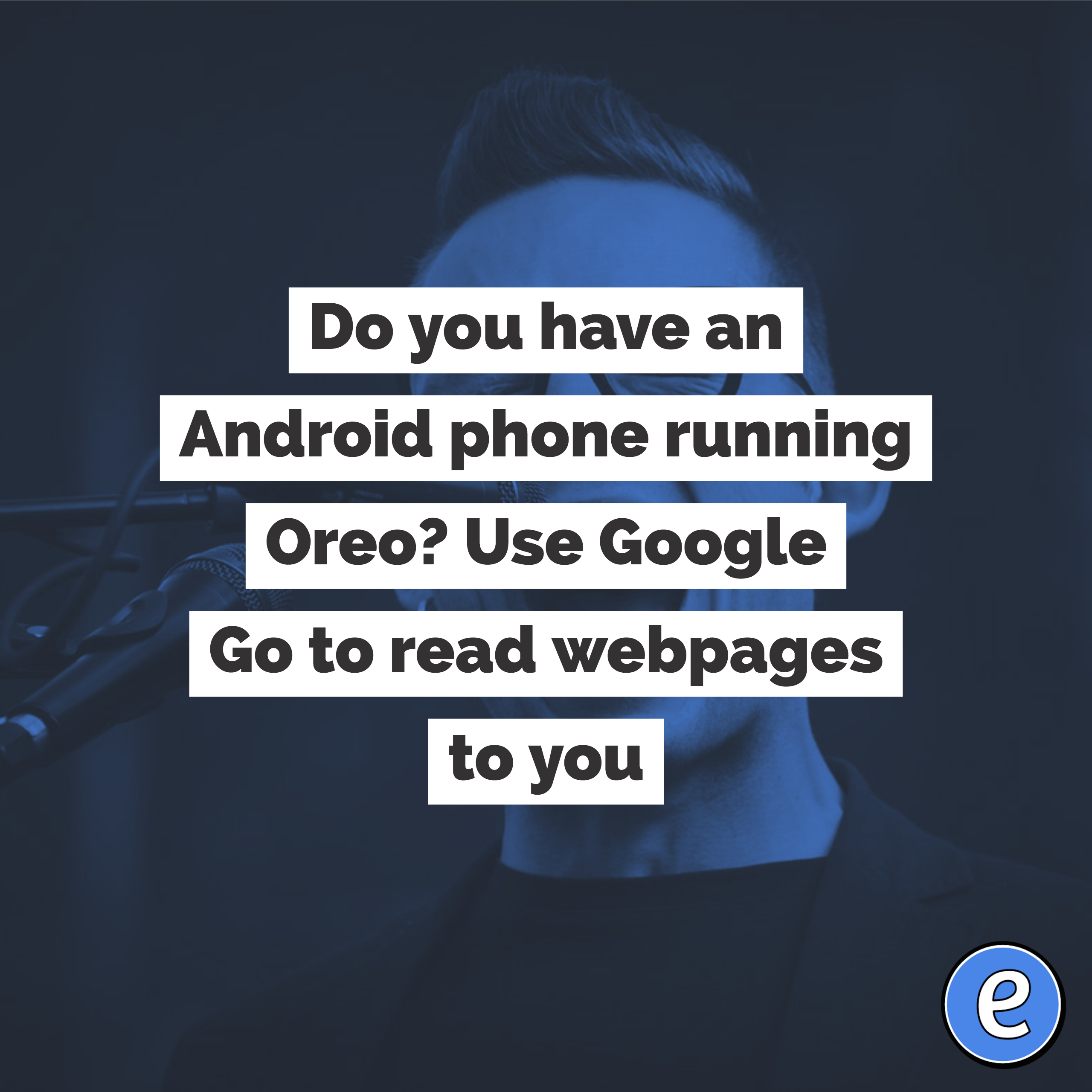 Do you have an Android phone running Oreo? Use Google Go to read webpages to you