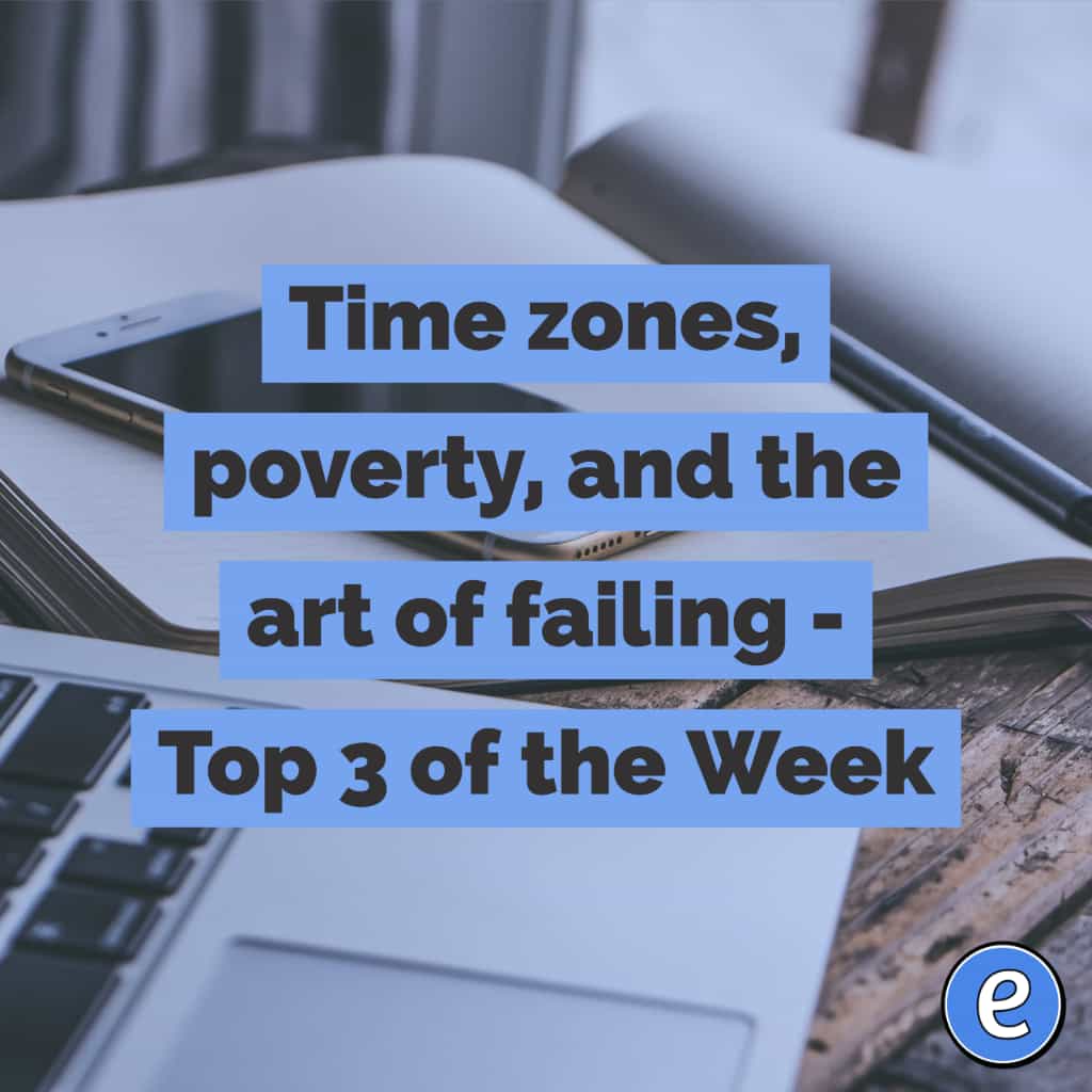Time zones, poverty, and the art of failing – Top 3 of the Week