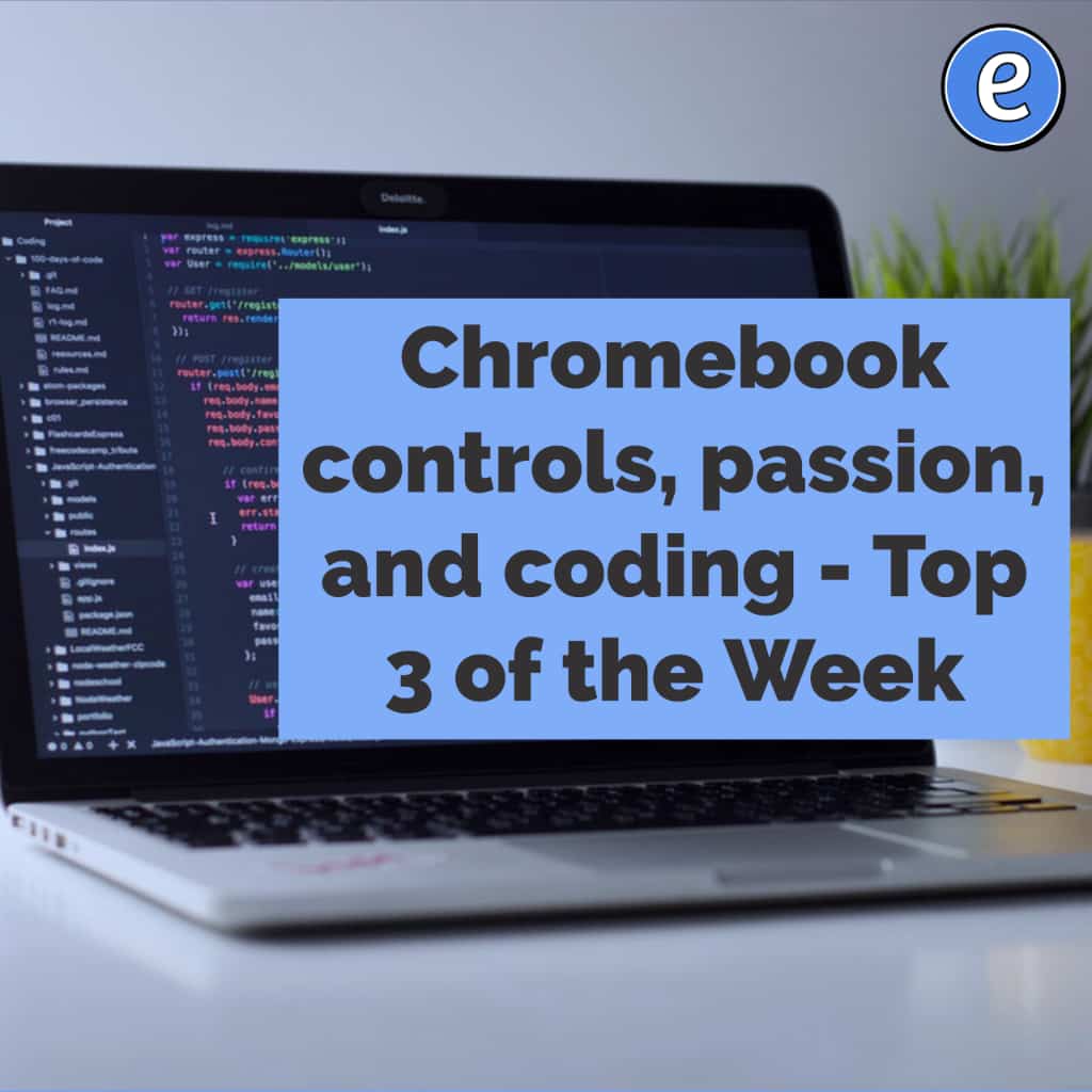Chromebook controls, passion, and coding – Top 3 of the Week