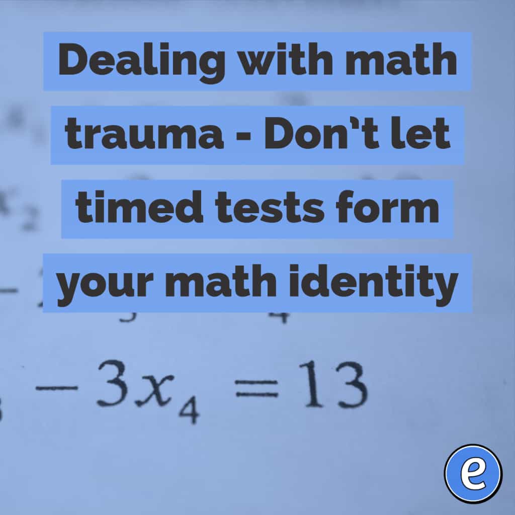 Dealing with math trauma – Don’t let timed tests form your math identity