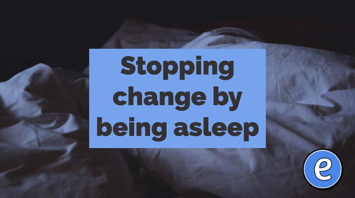 Stopping change by being asleep