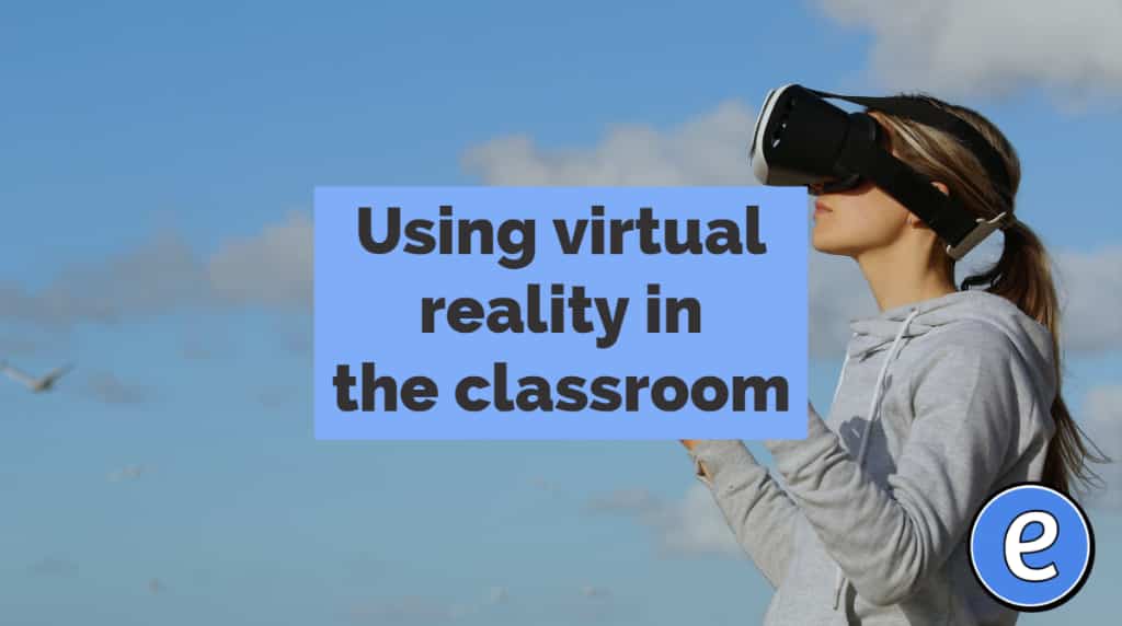 Using virtual reality in the classroom