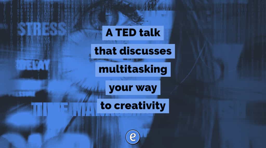 A TED talk that discusses multitasking your way to creativity