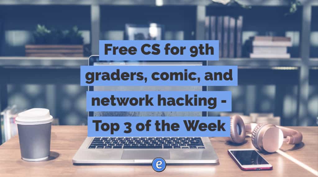 Free CS for 9th graders, comic, and network hacking – Top 3 of the Week
