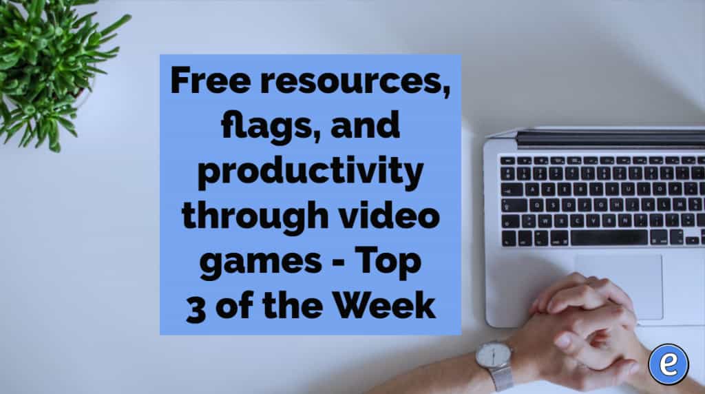Free resources, flags, and productivity through video games – Top 3 of the Week