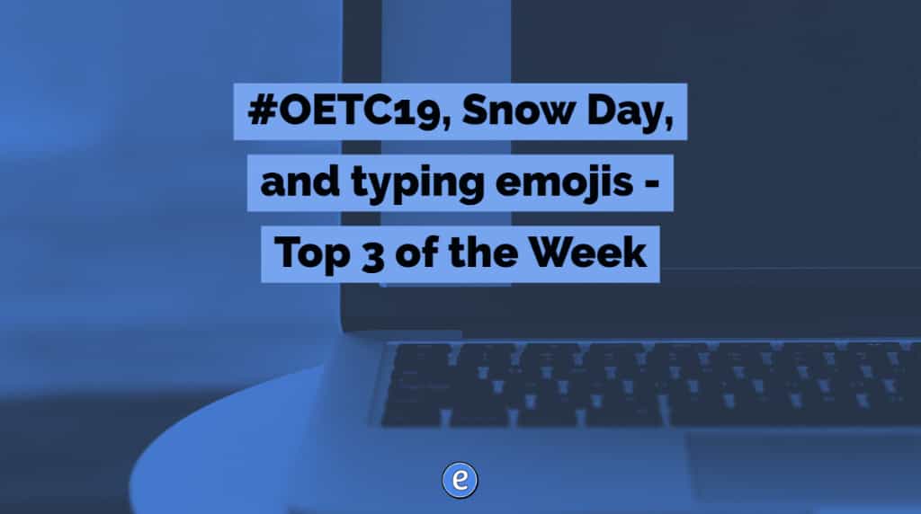 #OETC19, Snow Day, and typing emojis – Top 3 of the Week