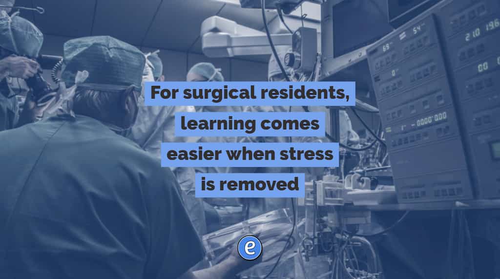 For surgical residents, learning comes easier when stress is removed