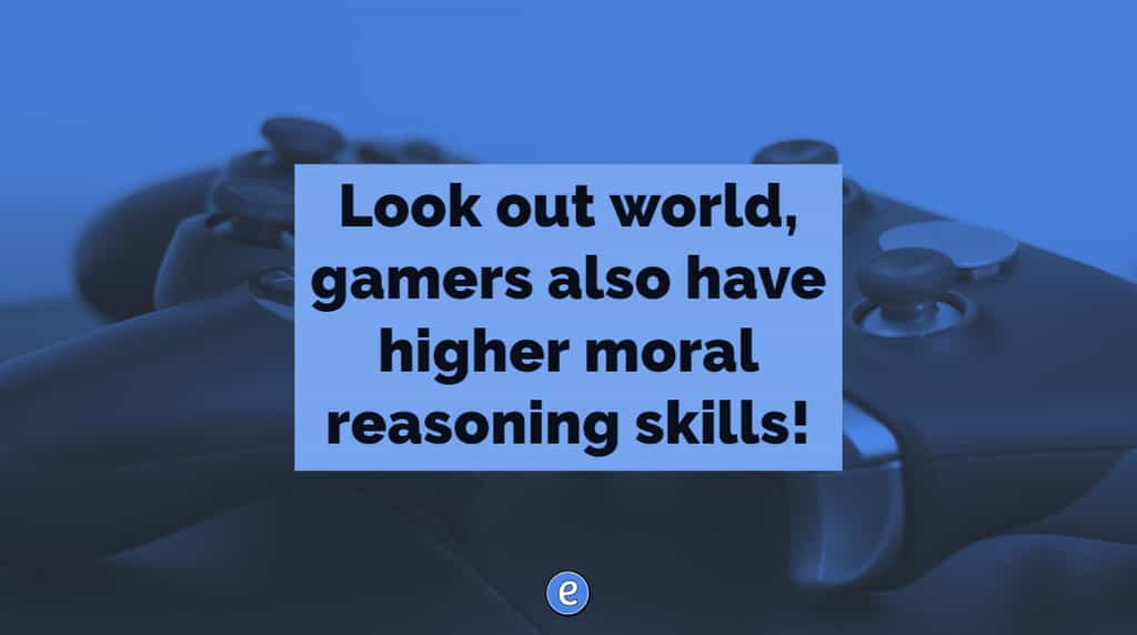 Look out world, gamers also have higher moral reasoning skills!