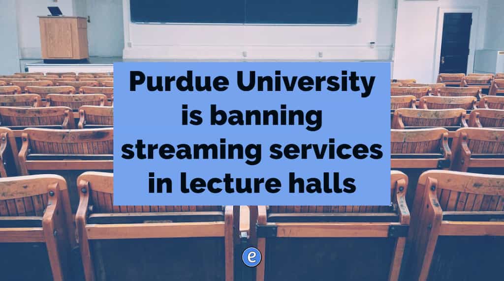 Purdue University is banning streaming services in lecture halls