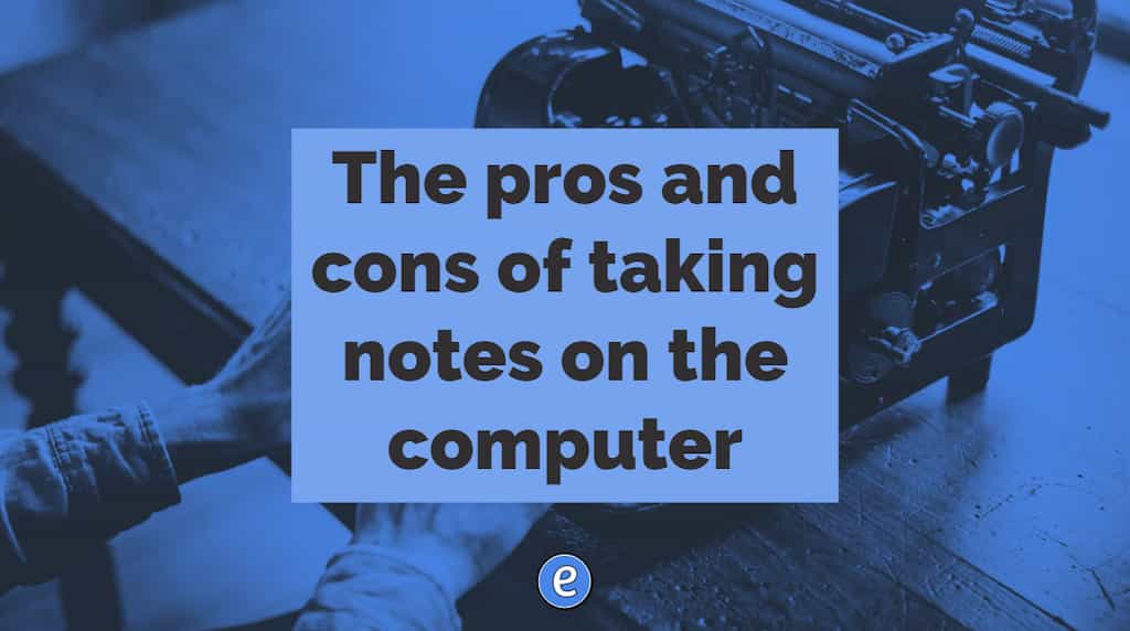 The pros and cons of taking notes on the computer
