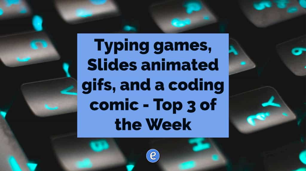 Typing games, Slides animated gifs, and a coding comic – Top 3 of the Week