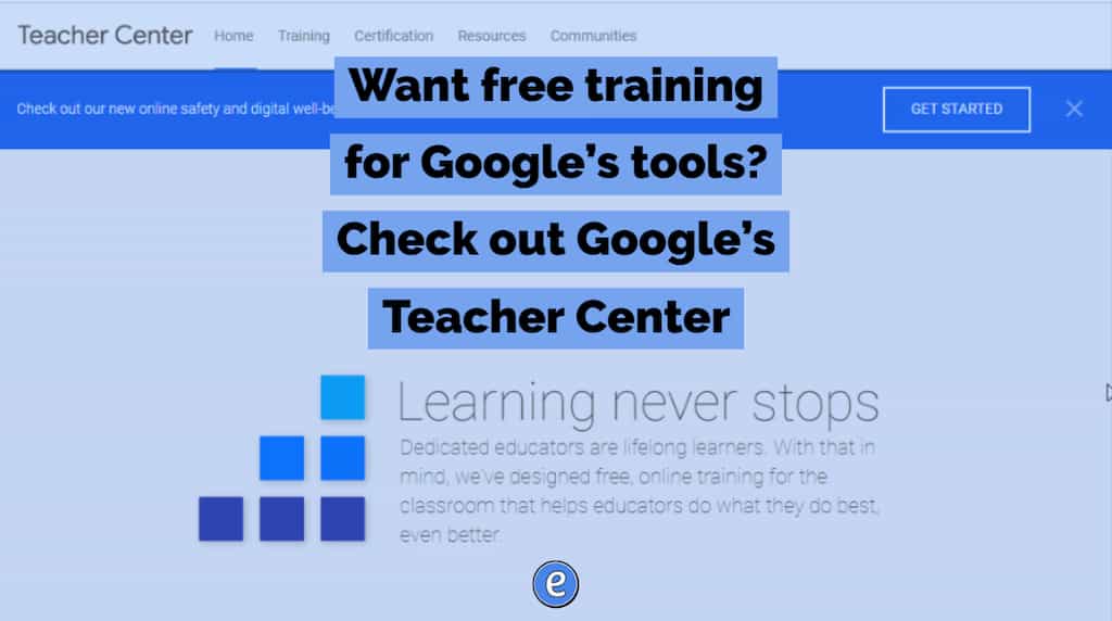 Want free training for Google’s tools? Check out Google’s Teacher Center
