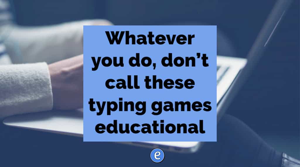 Whatever you do, don’t call these typing games educational