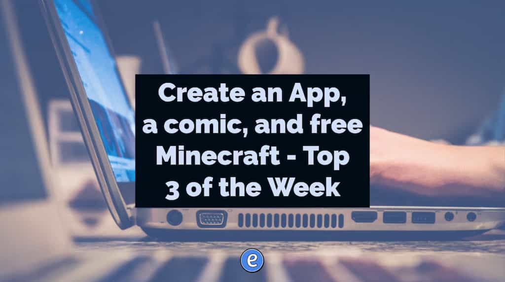 Create an App, a comic, and free Minecraft – Top 3 of the Week