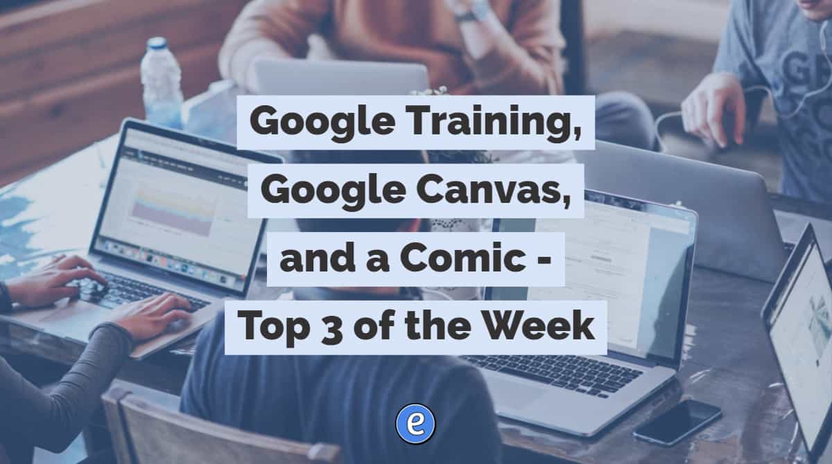 Google Training, Google Canvas, and a Comic – Top 3 of the Week