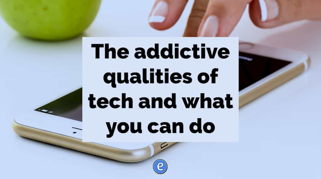 The addictive qualities of tech and what you can do