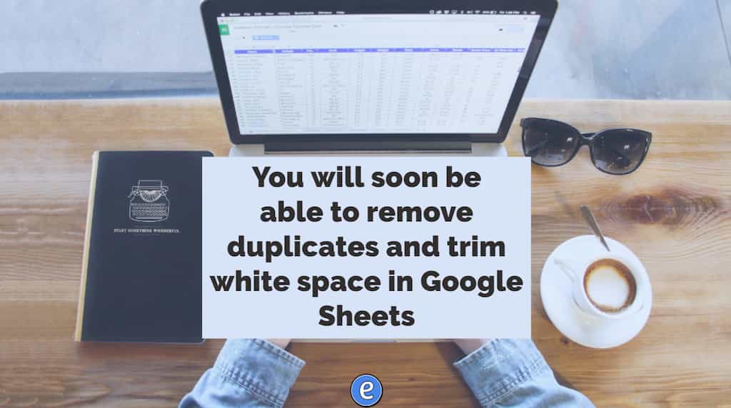 You will soon be able to remove duplicates and trim white space in Google Sheets