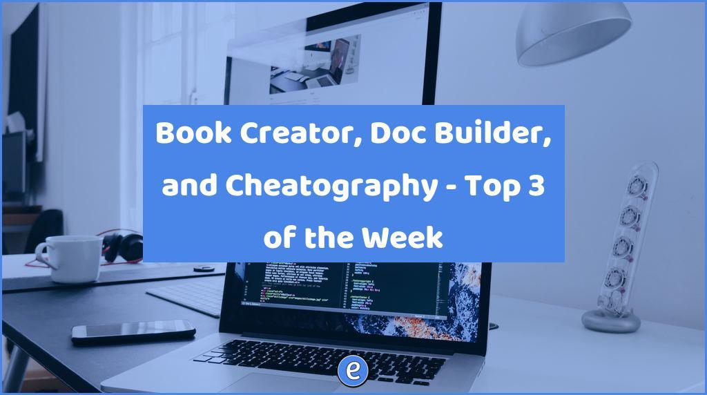 Book Creator, Doc Builder, and Cheatography – Top 3 of the Week
