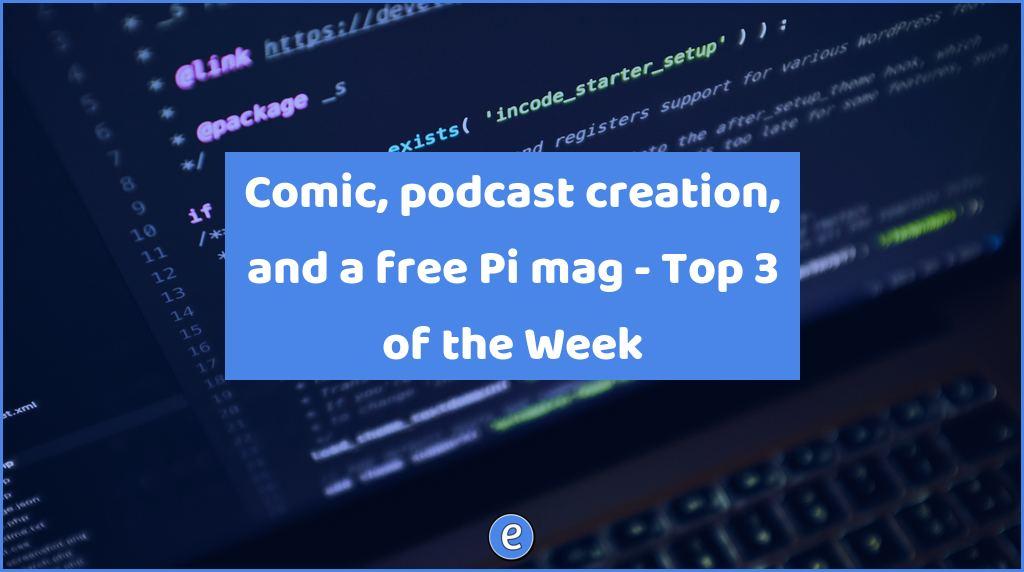 Comic, podcast creation, and a free Pi mag – Top 3 of the Week