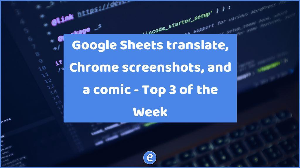 Google Sheets translate, Chrome screenshots, and a comic – Top 3 of the Week