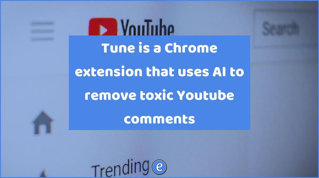Tune is a Chrome extension that uses AI to remove toxic YouTube comments