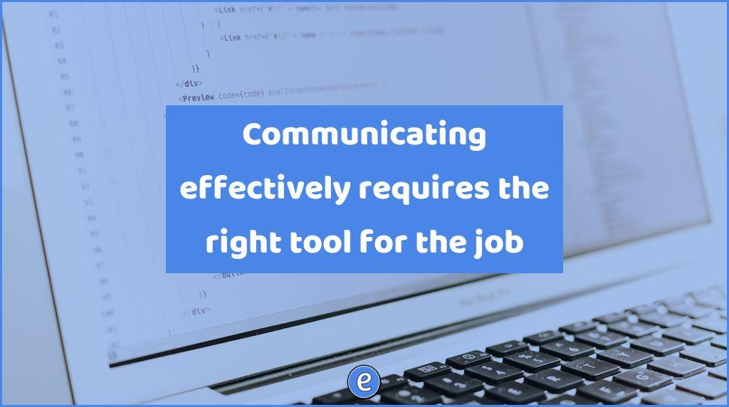 Communicating effectively requires the right tool for the job