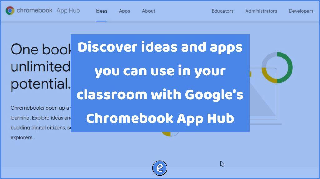 Discover ideas and apps you can use in your classroom with Google’s Chromebook App Hub