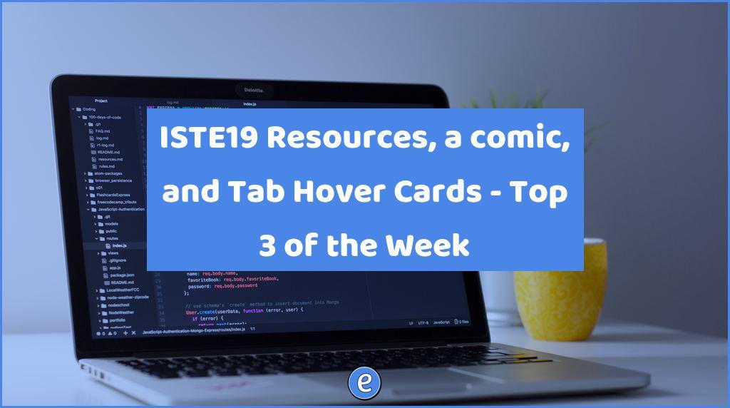ISTE19 Resources, a comic, and Tab Hover Cards – Top 3 of the Week