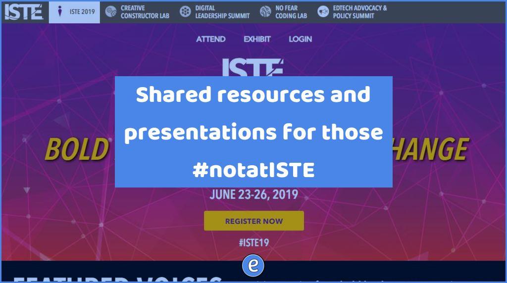 Shared resources and presentations for those #notatISTE for ISTE 2019