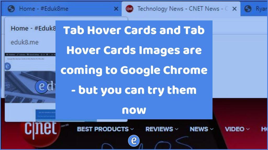 Tab Hover Cards and Tab Hover Cards Images are coming to Google Chrome – but you can try them now